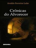 Crônicas do Alvorecer Aroldo Ferreira Leão