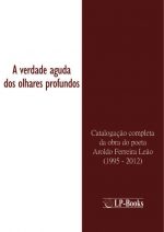 A VERDADE AGUDA DOS OLHARES PROFUNDOS CATALOGAÇÃO COMPLETA DA OBRA DO POETA AROLDO FERREIRA LEÃO (1995 - 2012)